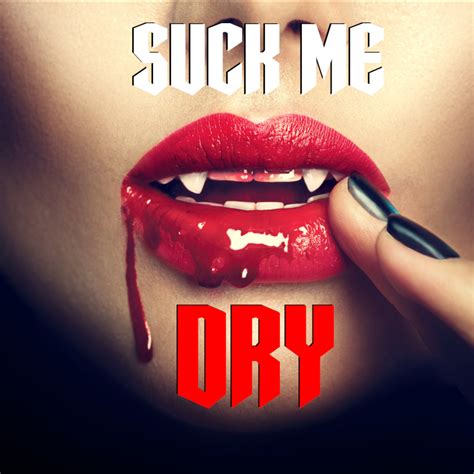 suck me dry